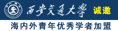 操逼视频免费使劲操诚邀海内外青年优秀学者加盟西安交通大学